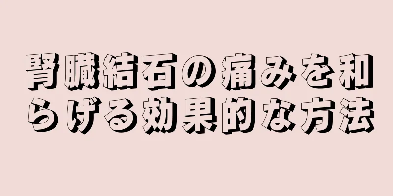 腎臓結石の痛みを和らげる効果的な方法