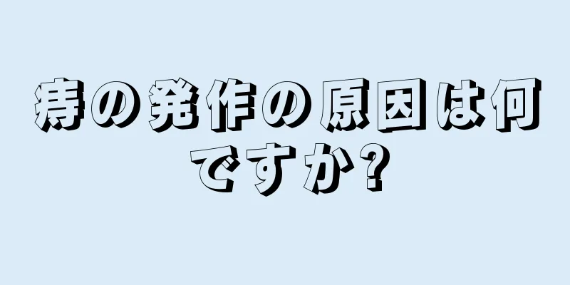 痔の発作の原因は何ですか?
