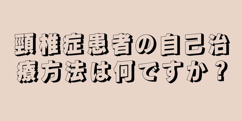 頸椎症患者の自己治療方法は何ですか？