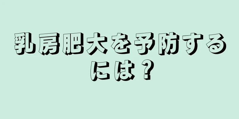 乳房肥大を予防するには？