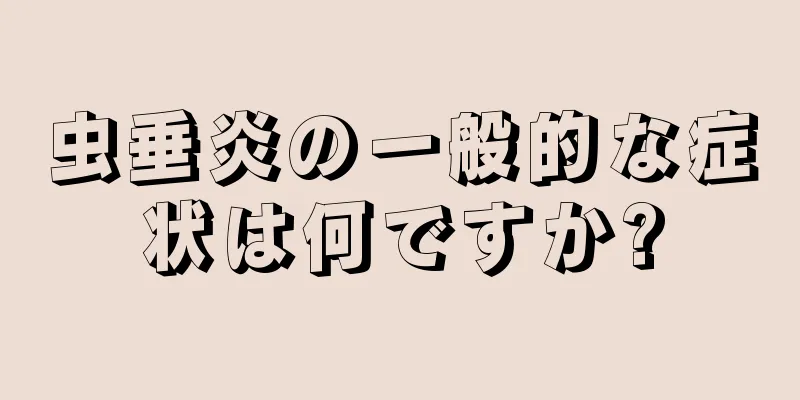 虫垂炎の一般的な症状は何ですか?
