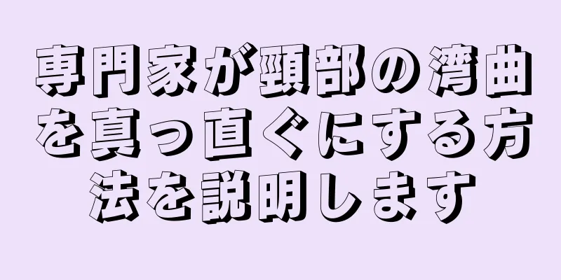 専門家が頸部の湾曲を真っ直ぐにする方法を説明します