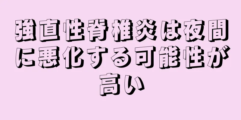 強直性脊椎炎は夜間に悪化する可能性が高い