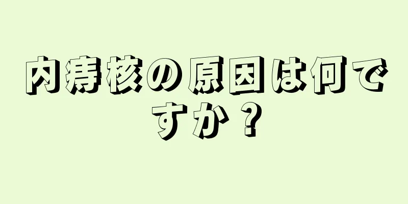 内痔核の原因は何ですか？