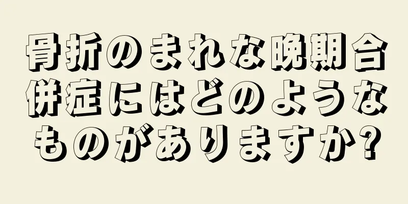 骨折のまれな晩期合併症にはどのようなものがありますか?