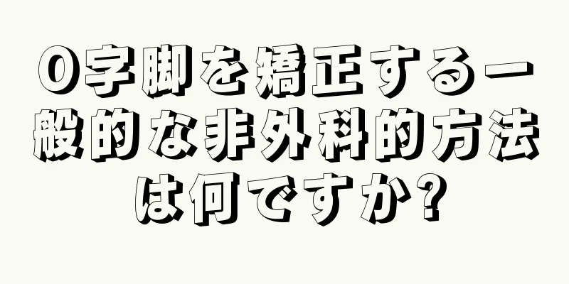 O字脚を矯正する一般的な非外科的方法は何ですか?