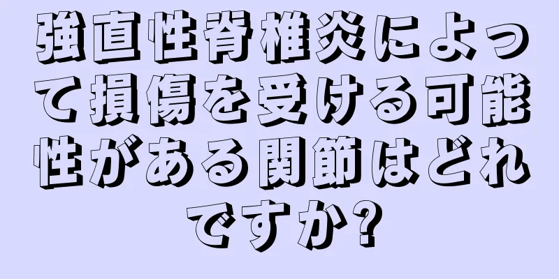 強直性脊椎炎によって損傷を受ける可能性がある関節はどれですか?
