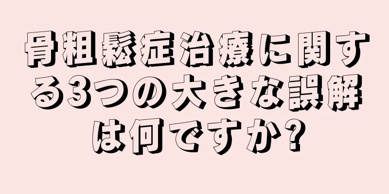 骨粗鬆症治療に関する3つの大きな誤解は何ですか?