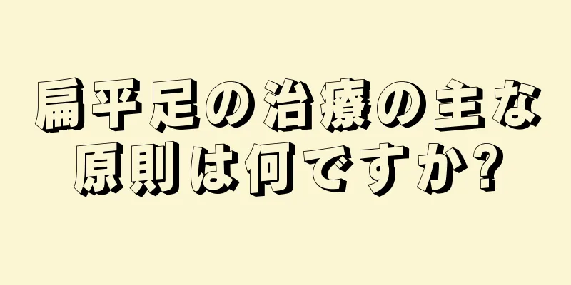 扁平足の治療の主な原則は何ですか?