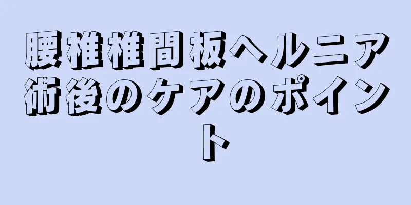腰椎椎間板ヘルニア術後のケアのポイント