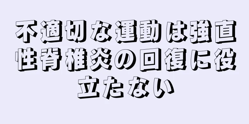 不適切な運動は強直性脊椎炎の回復に役立たない