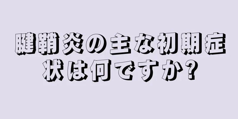 腱鞘炎の主な初期症状は何ですか?