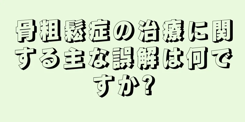 骨粗鬆症の治療に関する主な誤解は何ですか?