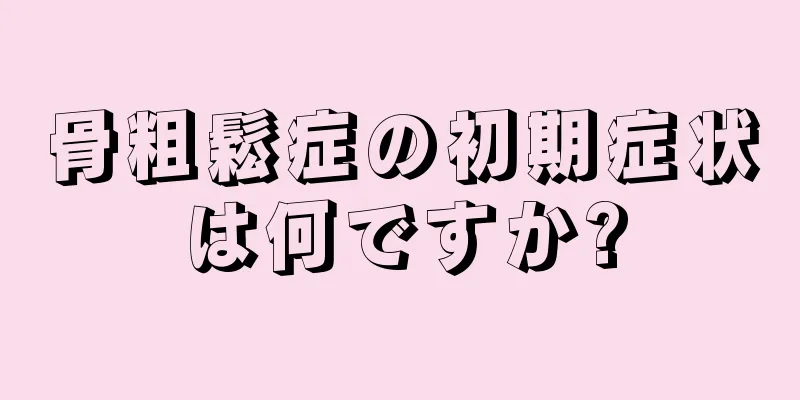 骨粗鬆症の初期症状は何ですか?