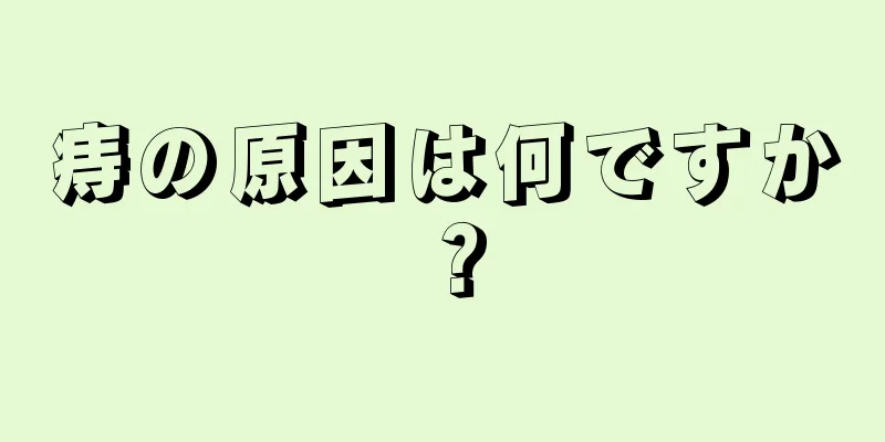 痔の原因は何ですか？