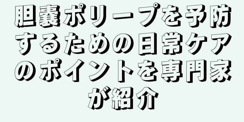 胆嚢ポリープを予防するための日常ケアのポイントを専門家が紹介