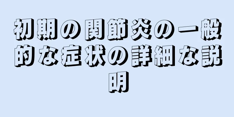 初期の関節炎の一般的な症状の詳細な説明