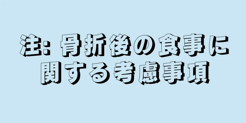 注: 骨折後の食事に関する考慮事項