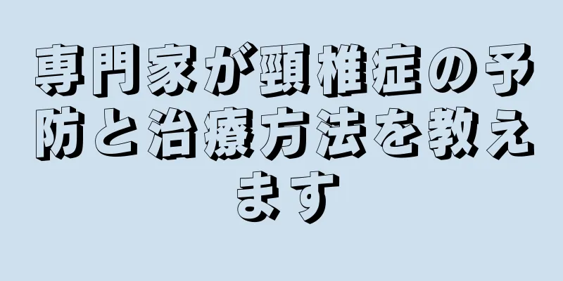 専門家が頸椎症の予防と治療方法を教えます