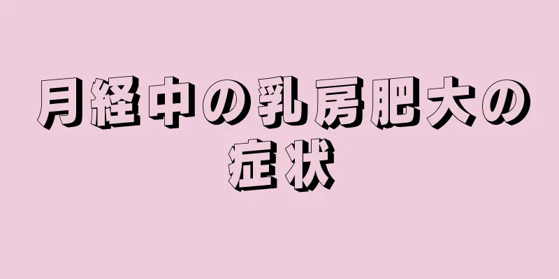 月経中の乳房肥大の症状