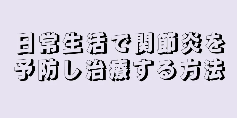 日常生活で関節炎を予防し治療する方法