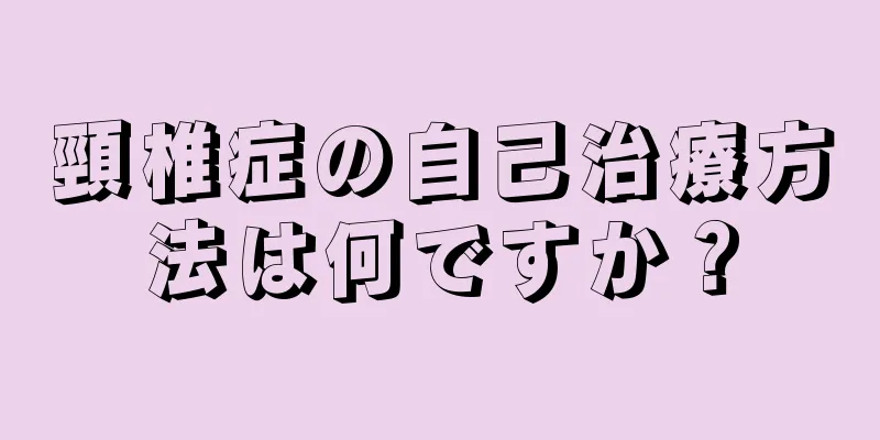 頸椎症の自己治療方法は何ですか？