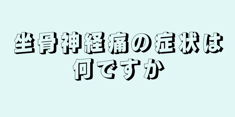 坐骨神経痛の症状は何ですか