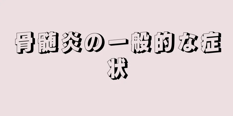 骨髄炎の一般的な症状