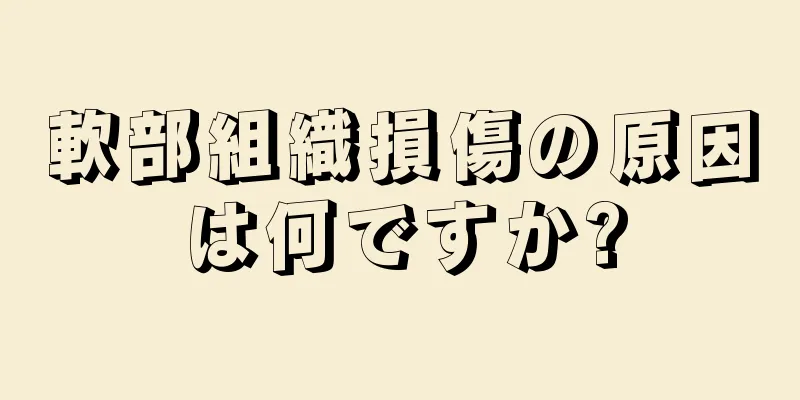 軟部組織損傷の原因は何ですか?
