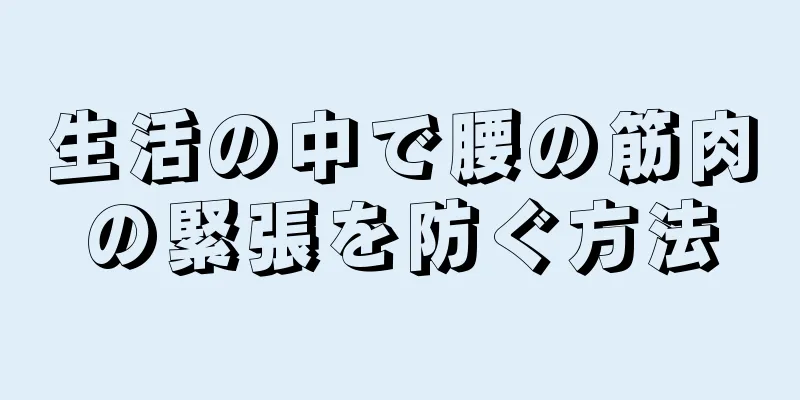 生活の中で腰の筋肉の緊張を防ぐ方法