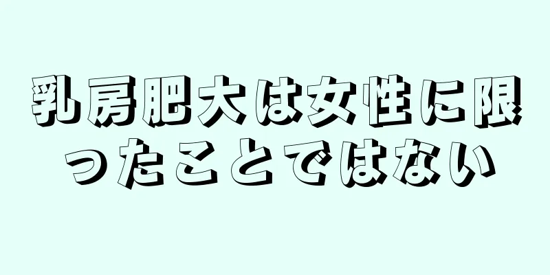 乳房肥大は女性に限ったことではない