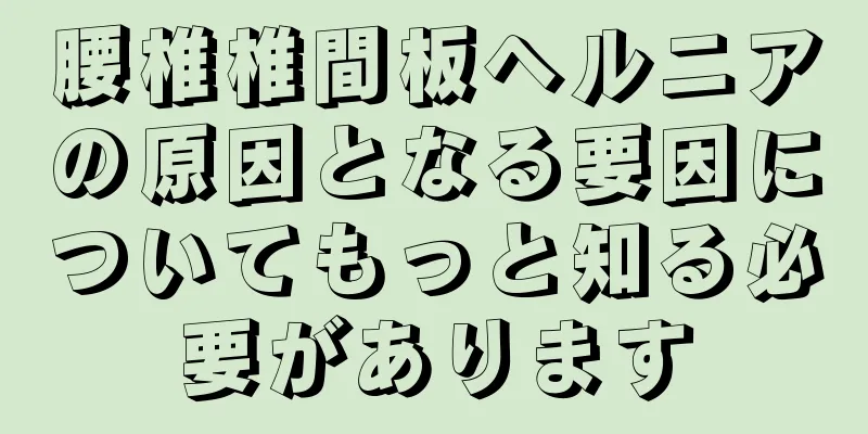腰椎椎間板ヘルニアの原因となる要因についてもっと知る必要があります