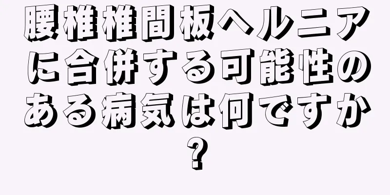 腰椎椎間板ヘルニアに合併する可能性のある病気は何ですか?