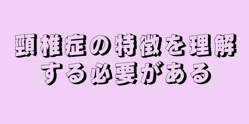 頸椎症の特徴を理解する必要がある