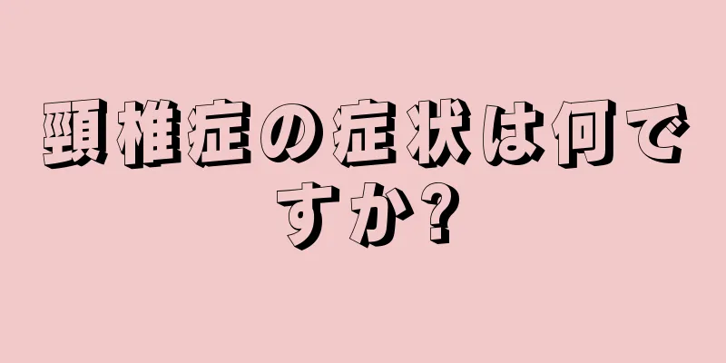 頸椎症の症状は何ですか?