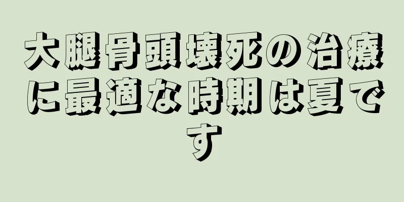 大腿骨頭壊死の治療に最適な時期は夏です