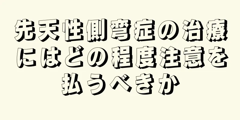 先天性側弯症の治療にはどの程度注意を払うべきか