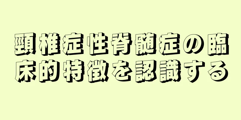 頸椎症性脊髄症の臨床的特徴を認識する
