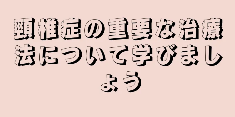 頸椎症の重要な治療法について学びましょう