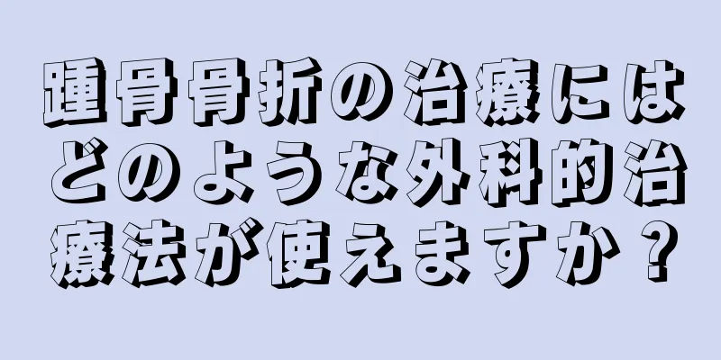 踵骨骨折の治療にはどのような外科的治療法が使えますか？