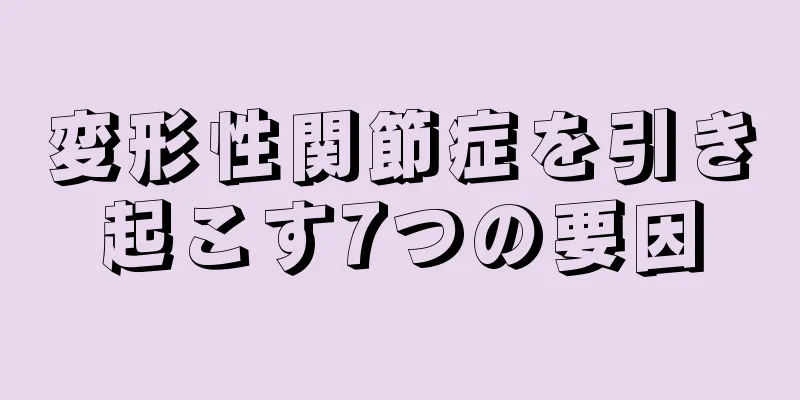 変形性関節症を引き起こす7つの要因