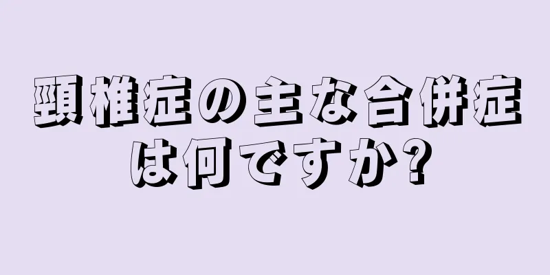頸椎症の主な合併症は何ですか?