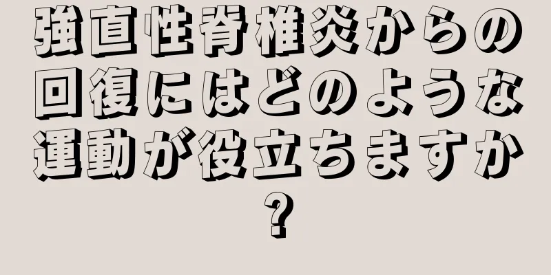 強直性脊椎炎からの回復にはどのような運動が役立ちますか?