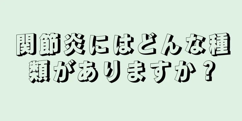 関節炎にはどんな種類がありますか？