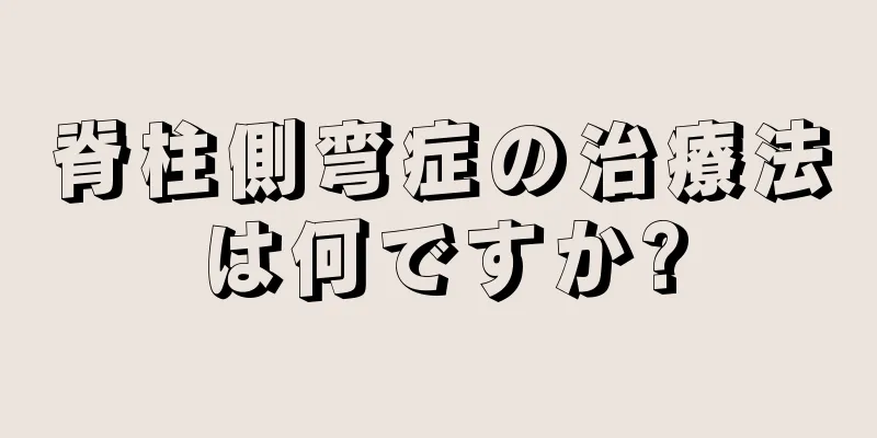 脊柱側弯症の治療法は何ですか?
