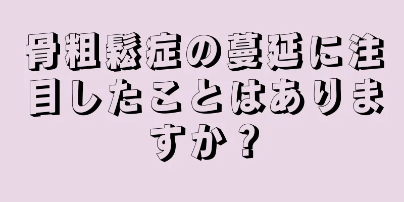 骨粗鬆症の蔓延に注目したことはありますか？