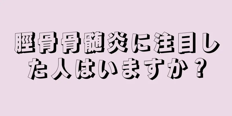 脛骨骨髄炎に注目した人はいますか？