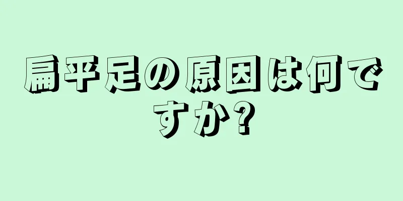 扁平足の原因は何ですか?
