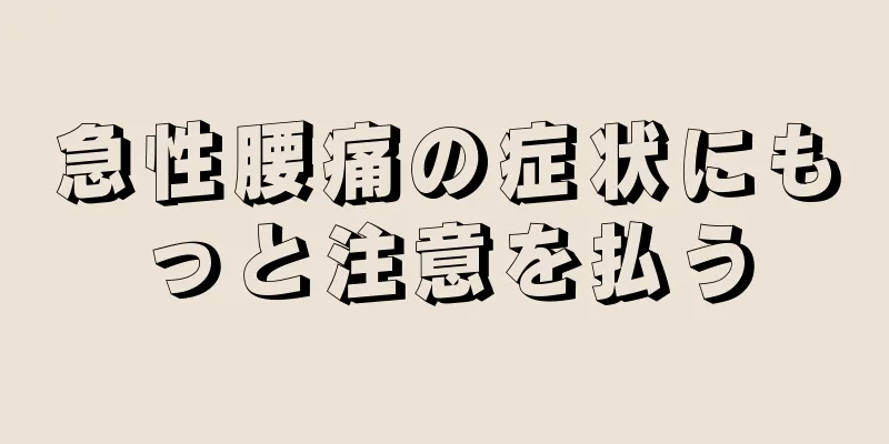 急性腰痛の症状にもっと注意を払う