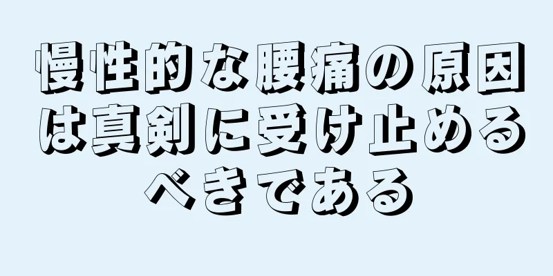 慢性的な腰痛の原因は真剣に受け止めるべきである